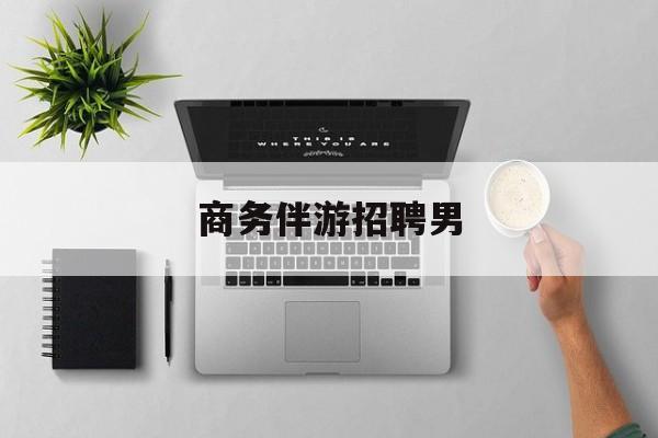 男商务伴游司机靠谱吗最新资讯（谁能告诉我哪里有宁津商务伴游招聘男？）